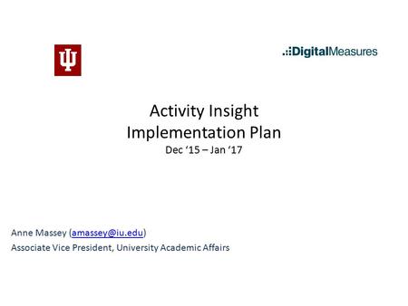 Activity Insight Implementation Plan Dec ‘15 – Jan ‘17 Anne Massey Associate Vice President, University Academic Affairs.