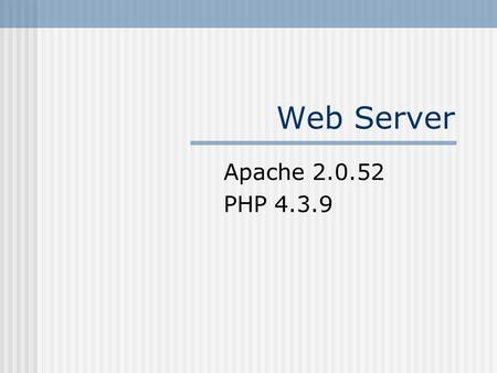 Web Server Apache 2.0.52 PHP 4.3.9. HTTP Request User types URL into browser Address resolved if nec. We use 134.198.161.101 directly Most browsers request.