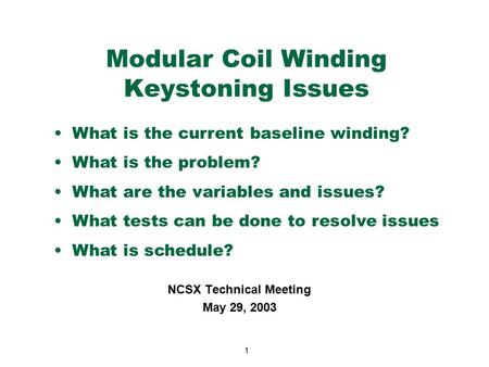 1 Modular Coil Winding Keystoning Issues NCSX Technical Meeting May 29, 2003 What is the current baseline winding? What is the problem? What are the variables.