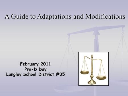 February 2011 Pro-D Day Langley School District #35 A Guide to Adaptations and Modifications.