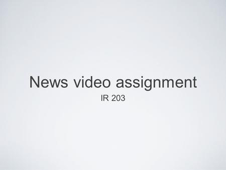 News video assignment IR 203. Assignment You are required to shot a news video on your project themes the video should be between 5-10 minutes long deadline.