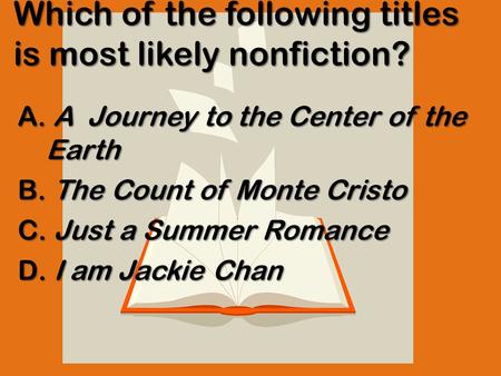 Which of the following titles is most likely nonfiction? A. A Journey to the Center of the Earth B. The Count of Monte Cristo C. Just a Summer Romance.