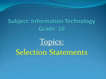 Topics: Selection Statements. Processing Involving Selecting Instructions An instruction that allows deviation and selection to take place uses the ‘IF’