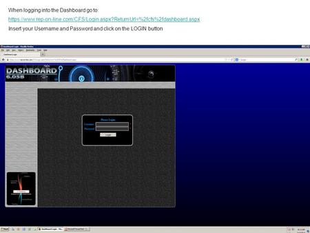 When logging into the Dashboard go to: https://www.rep-on-line.com/CFS/Login.aspx?ReturnUrl=%2fcfs%2fdashboard.aspx Insert your Username and Password and.