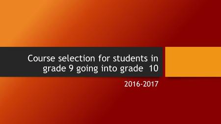 Course selection for students in grade 9 going into grade 10 2016-2017.