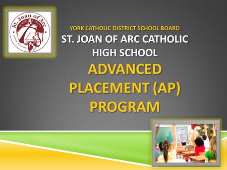 YORK CATHOLIC DISTRICT SCHOOL BOARD ST. JOAN OF ARC CATHOLIC HIGH SCHOOL ADVANCED PLACEMENT (AP) PROGRAM.