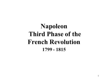 1 Napoleon Third Phase of the French Revolution 1799 - 1815.