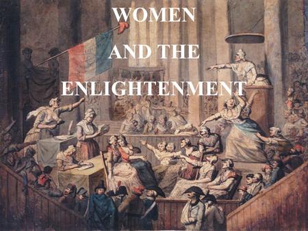 WOMEN AND THE ENLIGHTENMENT. OBJECTI VES To understand Enlightenment ideas as they related to women during the 18 th c. To recognize important individuals.