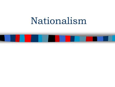 Nationalism. ■ Nationalism is the belief that people’s greatest loyalty should not be to a king or an empire but to a nation of people who share a common.