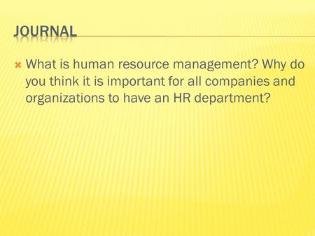  What is human resource management? Why do you think it is important for all companies and organizations to have an HR department?