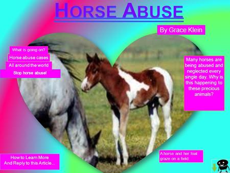 By Grace Klein Many horses are being abused and neglected every single day. Why is this happening to these precious animals? How to Learn More And Reply.