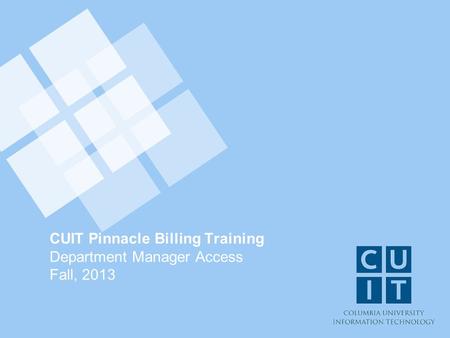 CUIT Pinnacle Billing Training Department Manager Access Fall, 2013.