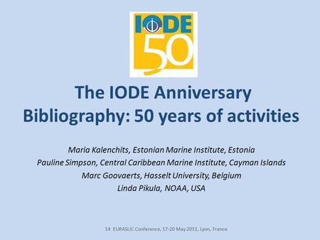 The IODE Anniversary Bibliography: 50 years of activities Maria Kalenchits, Estonian Marine Institute, Estonia Pauline Simpson, Central Caribbean Marine.