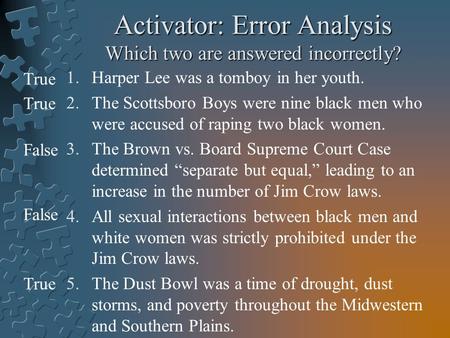 Activator: Error Analysis Which two are answered incorrectly? 1.Harper Lee was a tomboy in her youth. 2.The Scottsboro Boys were nine black men who were.