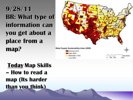 9/28/11 BR: What type of information can you get about a place from a map? Today Map Skills – How to read a map (Its harder than you think)