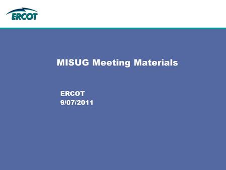 MISUG Meeting Materials ERCOT 9/07/2011. 2 MISUG Agenda 9/07/2011 1.Antitrust AdmonitionJ. Lavas9:30 a.m. 2.IntroductionJ. Lavas9:35 a.m. 3. Follow up.