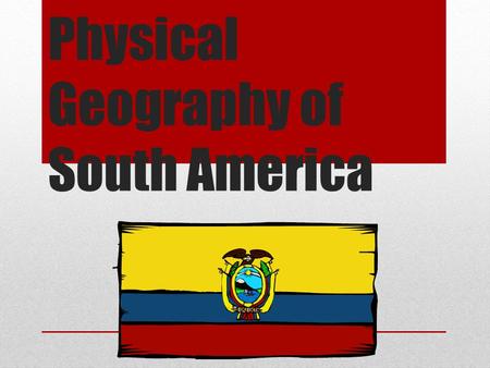 Physical Geography of South America