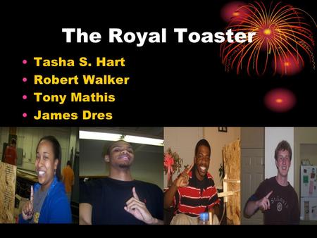 The Royal Toaster Tasha S. Hart Robert Walker Tony Mathis James Dres.