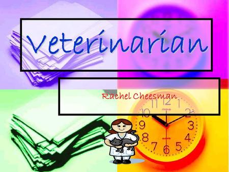 Veterinarian Rachel Cheesman. What is a veterinarian? Veterinarians take proper care of animals until they are well enough to go home and take care of.