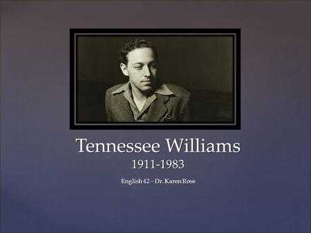 Tennessee Williams 1911-1983 English 42 – Dr. Karen Rose.