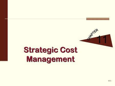 11-1 Strategic Cost Management 11. 11-2 Strategic Cost Management: Basic Concepts Strategic planning and decision making requires a broad set of information.