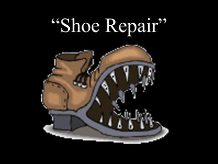 “Shoe Repair”. Your design can be any style, any colors, rocket- powered or running on Pure Love. Whatever you want, but you must create a NEW shoe that.