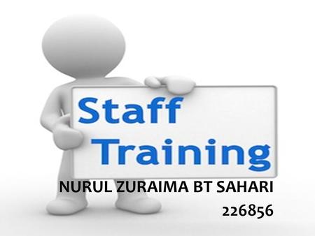 NURUL ZURAIMA BT SAHARI 226856 CONCLUSION ADVANTAGES & DISADVANTAGES OF TRAINING TRAINING PROCESS IMPORTANT OF TRAINING TYPE OF TRAINING WHAT IS TRAINING.