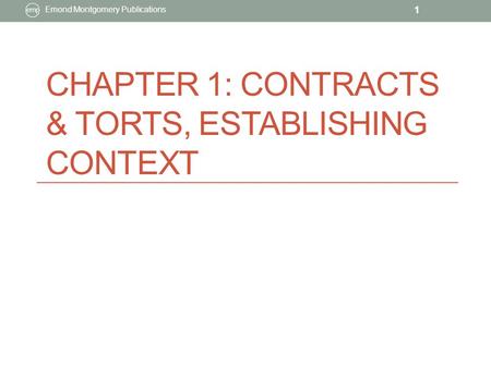 CHAPTER 1: CONTRACTS & TORTS, ESTABLISHING CONTEXT Emond Montgomery Publications 1.