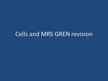 Cells and MRS GREN revision