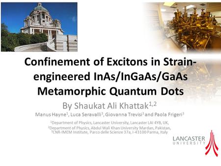 Confinement of Excitons in Strain-engineered InAs/InGaAs/GaAs Metamorphic Quantum Dots By Shaukat Ali Khattak1,2 Manus Hayne1, Luca Seravalli3, Giovanna.