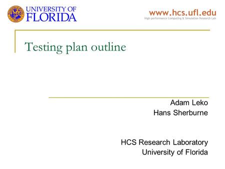 Testing plan outline Adam Leko Hans Sherburne HCS Research Laboratory University of Florida.