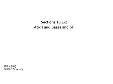 Sections 16.1-2 Acids and Bases and pH Bill Vining SUNY Oneonta.