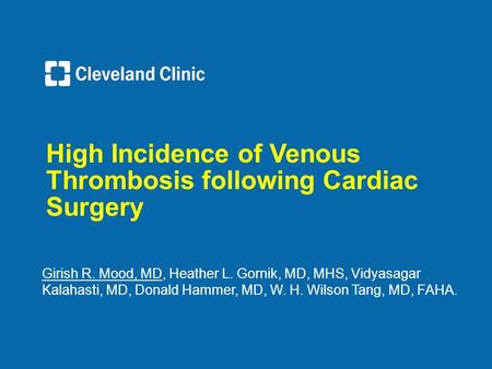 Girish R. Mood, MD, Heather L. Gornik, MD, MHS, Vidyasagar Kalahasti, MD, Donald Hammer, MD, W. H. Wilson Tang, MD, FAHA. High Incidence of Venous Thrombosis.