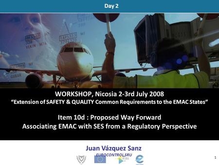 WORKSHOP, Nicosia 2-3rd July 2008 “Extension of SAFETY & QUALITY Common Requirements to the EMAC States” Item 10d : Proposed Way Forward Associating EMAC.