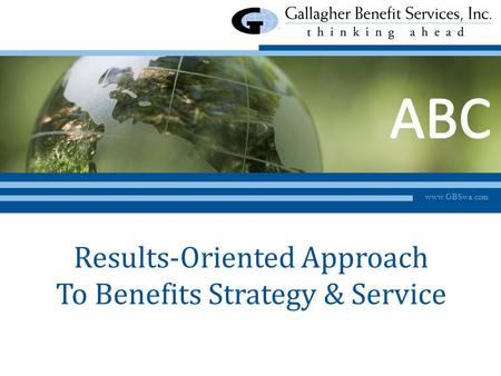 Www.GBSwa.com Results-Oriented Approach To Benefits Strategy & Service.