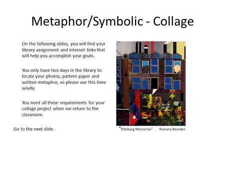 Metaphor/Symbolic - Collage On the following slides, you will find your library assignment and internet links that will help you accomplish your goals.