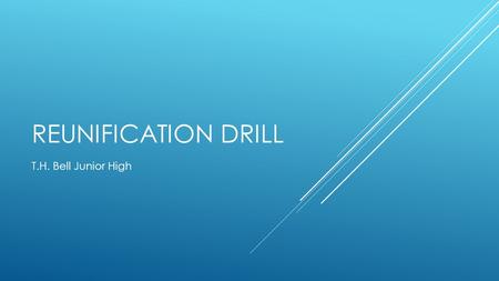 REUNIFICATION DRILL T.H. Bell Junior High. WHAT’S THE IDEA?  Emergency circumstances may occur at school that require parents to come to school to pick.