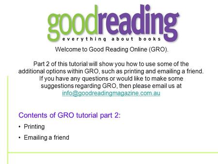 Welcome to Good Reading Online (GRO). Part 2 of this tutorial will show you how to use some of the additional options within GRO, such as printing and.