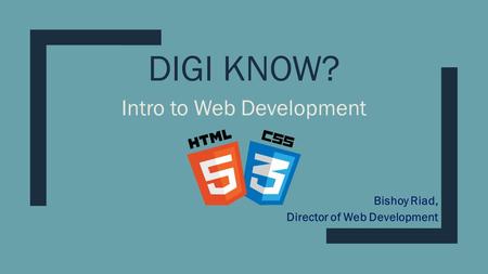 DIGI KNOW? Intro to Web Development Bishoy Riad, Director of Web Development.