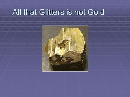 All that Glitters is not Gold