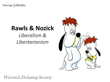 Rawls & Nozick Liberalism & Libertarianism Warwick Debating Society Training, 11/05/2011.