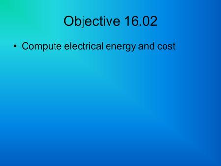 Objective 16.02 Compute electrical energy and cost.