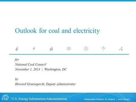 Www.eia.gov U.S. Energy Information Administration Independent Statistics & Analysis Outlook for coal and electricity for National Coal Council November.