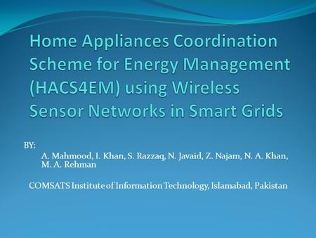 BY: A. Mahmood, I. Khan, S. Razzaq, N. Javaid, Z. Najam, N. A. Khan, M. A. Rehman COMSATS Institute of Information Technology, Islamabad, Pakistan.