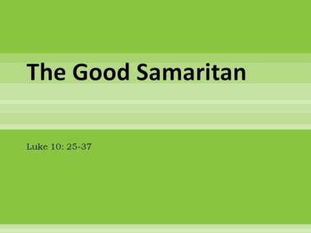 Luke 10: 25-37. One day Jesus was sitting with a bunch of men. One of the men asked Jesus, “Teacher, what must I do to inherit eternal life?” “What is.