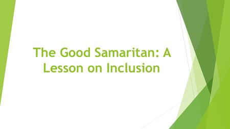 The Good Samaritan: A Lesson on Inclusion. Luke 10:25-37  [25] On one occasion an expert in the law stood up to test Jesus. Teacher, he asked, what.