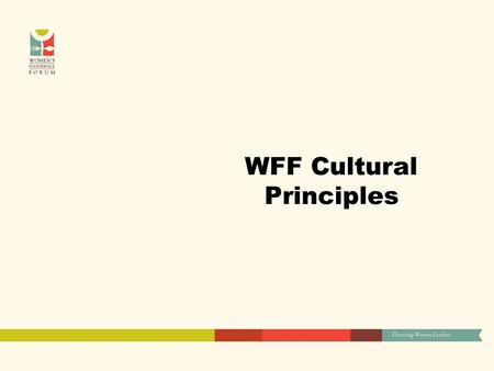 WFF Cultural Principles. Accountability: We deliver on our stated commitments We make the best use of resources: time, talent, financial or natural. We.