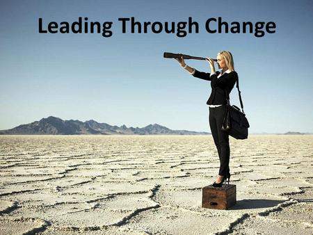 Leading Through Change. “To be successful in the future the rate of internal innovation must exceed the rate of external innovation” II > EI.