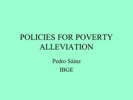 POLICIES FOR POVERTY ALLEVIATION Pedro Sáinz IBGE.