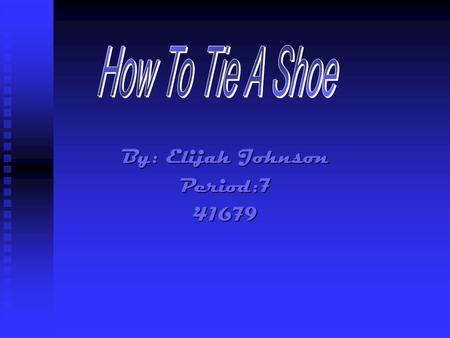 By: Elijah Johnson Period:741679. Materials Needed  2 Shoes  Shoelaces  Your Hands.